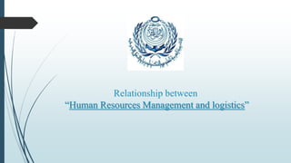 Relationship between
“Human Resources Management and logistics”

 