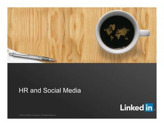 HR and Social Media

©2013 LinkedIn Corporation. All Rights Reserved.

 
