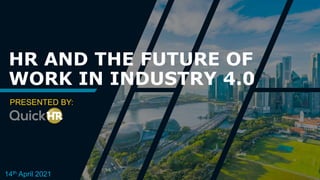 PRESENTED BY:
14th April 2021
HR AND THE FUTURE OF
WORK IN INDUSTRY 4.0
 