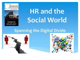 HR and the
Social World
Spanning the Digital Divide
 