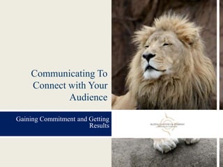 Communicating To Connect with Your Audience Gaining Commitment and Getting Results 