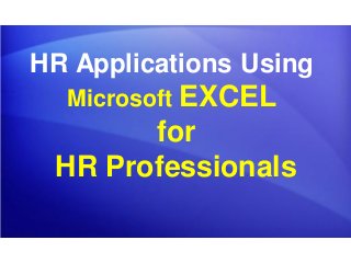 HR Applications Using
Microsoft EXCEL
for
HR Professionals
 