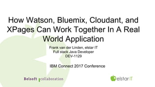 How Watson, Bluemix, Cloudant, and
XPages Can Work Together In A Real
World Application
Frank van der Linden, elstar IT
Full stack Java Developer
DEV-1129
IBM Connect 2017 Conference
 