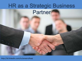 HR as a Strategic Business
Partner
http://id.linkedin.com/in/anwarulhaqi
 