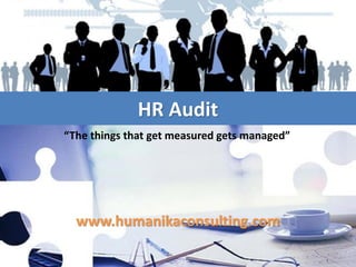HR Audit
“The things that get measured gets managed”

www.humanikaconsulting.com

 
