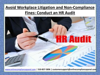 Avoid Workplace Litigation and Non-Compliance 
Fines: Conduct an HR Audit 
www.onlinecompliancepanel.com | 510-857-5896 | customersupport@onlinecompliancepanel.com 
 