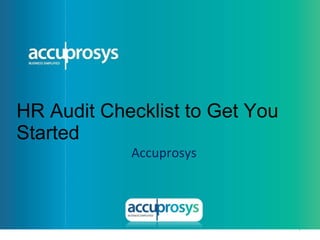 1
HR Audit Checklist to Get You
Started
Accuprosys
 