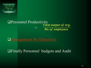 Personnel Productivity
                =

 Management By Objectives


 Finally Personnel budgets and Audit


                                        12
 