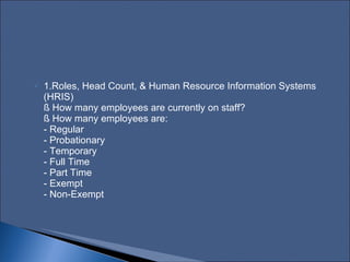 1.Roles, Head Count, & Human Resource Information Systems (HRIS)  § How many employees are currently on staff?  § How many employees are:  - Regular  - Probationary  - Temporary  - Full Time  - Part Time  - Exempt  - Non-Exempt  