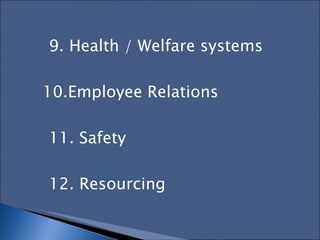 9. Health / Welfare systems 10.Employee Relations  11. Safety  12. Resourcing  