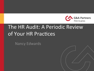 The	
  HR	
  Audit:	
  A	
  Periodic	
  Review	
  
of	
  Your	
  HR	
  Prac6ces	
  
Nancy	
  Edwards	
  

 