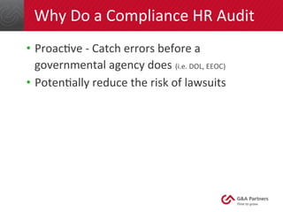 Why	
  Do	
  a	
  Compliance	
  HR	
  Audit	
  
•  Proac6ve	
  -­‐	
  Catch	
  errors	
  before	
  a	
  
governmental	
  a...