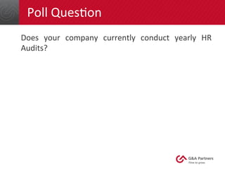 Poll	
  Ques6on	
  
Does	
   your	
   company	
   currently	
   conduct	
   yearly	
   HR	
  
Audits?	
  
 