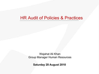 Saturday 28 August 2010 HR Audit of Policies & Practices Wajahat Ali Khan Group Manager Human Resources 