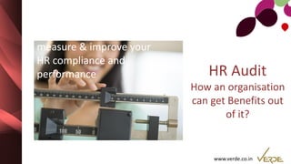 www.verde.co.in
HR Audit
How an organisation
can get Benefits out
of it?
measure & improve your
HR compliance and
performance
 