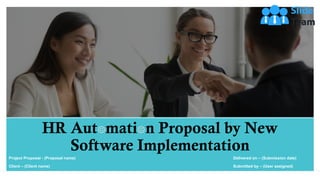 Project Proposal - (Proposal name)
Client – (Client name)
HR Aut mati n Proposal by New
Software Implementation
Delivered on – (Submission date)
Submitted by – (User assigned)
 