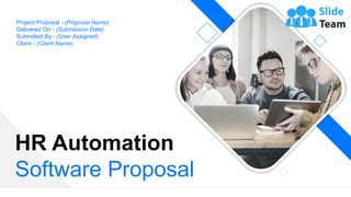 HR Automation
Software Proposal
Project Proposal - (Proposal Name)
Delivered On - (Submission Date)
Submitted By - (User Assigned)
Client - (Client Name)
 