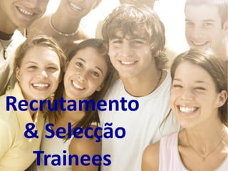 Recrutamento
  & Selecção
   Trainees
 