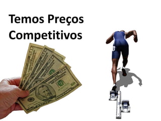 Temos Preços
Competitivos
 