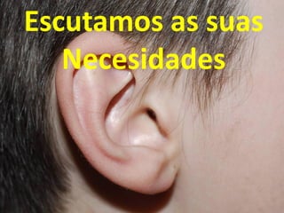 Escutamos as suas
   Necesidades
 
