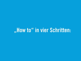 „How to“ in vier Schritten:
 