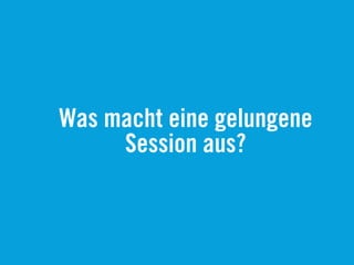 Was macht eine gelungene
Session aus?
 