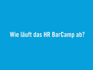 Wie läuft das HR BarCamp ab?
 