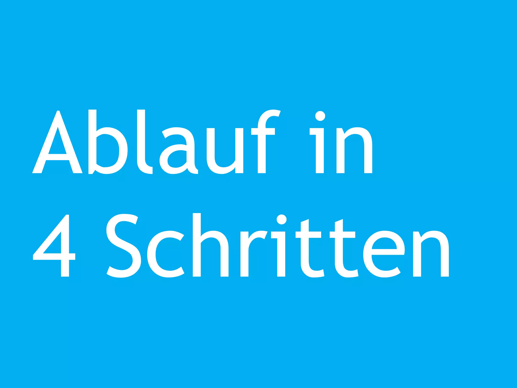 Ablauf in
4 Schritten
 