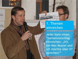 1. Themen
einreichen
Jeder kann einen
Themenvorschlag
einreichen: „Ich
bin Max Muster und
ich möchte über XY
sprechen!“
 