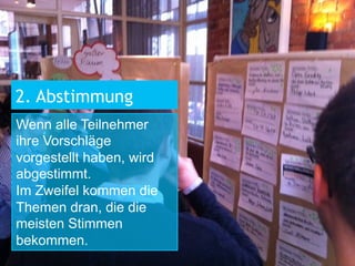 Wenn alle Teilnehmer
ihre Vorschläge
vorgestellt haben, wird
abgestimmt.
Im Zweifel kommen die
Themen dran, die die
meisten Stimmen
bekommen.
2. Abstimmung
 