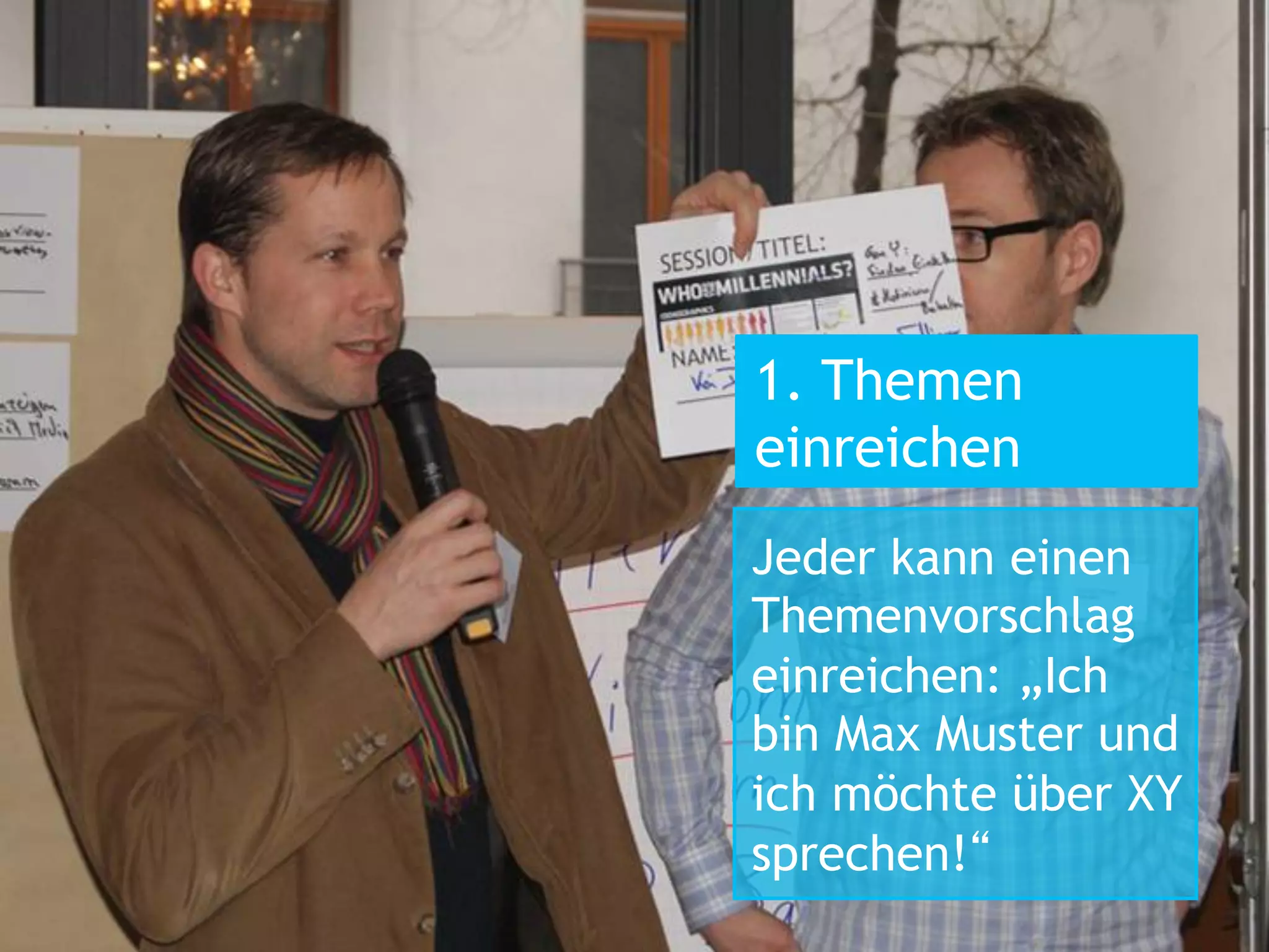 1. Themen
einreichen
Jeder kann einen
Themenvorschlag
einreichen: „Ich
bin Max Muster und
ich möchte über XY
sprechen!“

 