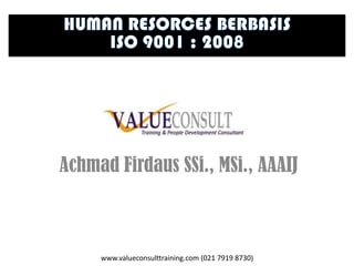 www.valueconsulttraining.com (021 7919 8730)
Achmad Firdaus SSi., MSi., AAAIJ
 