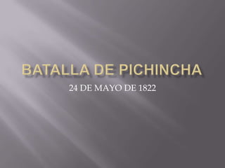 BATALLA DE PICHINCHA  24 DE MAYO DE 1822 