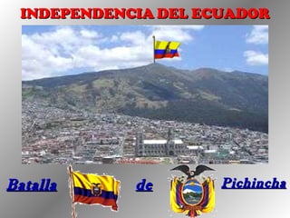 INDEPENDENCIA   DEL ECUADOR   Batalla   de Pichincha 