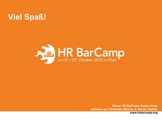 Viel Spaß!
Dieser HR BarCamp Guide wurde
verfasst von Christoph Athanas & Jannis Tsalikis
www.hrbarcamp.org
 