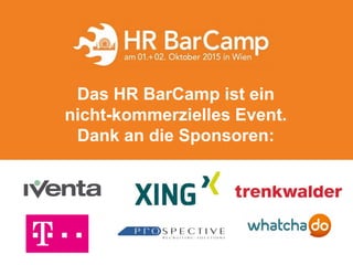 Das HR BarCamp ist ein
nicht-kommerzielles Event.
Dank an die Sponsoren:
 