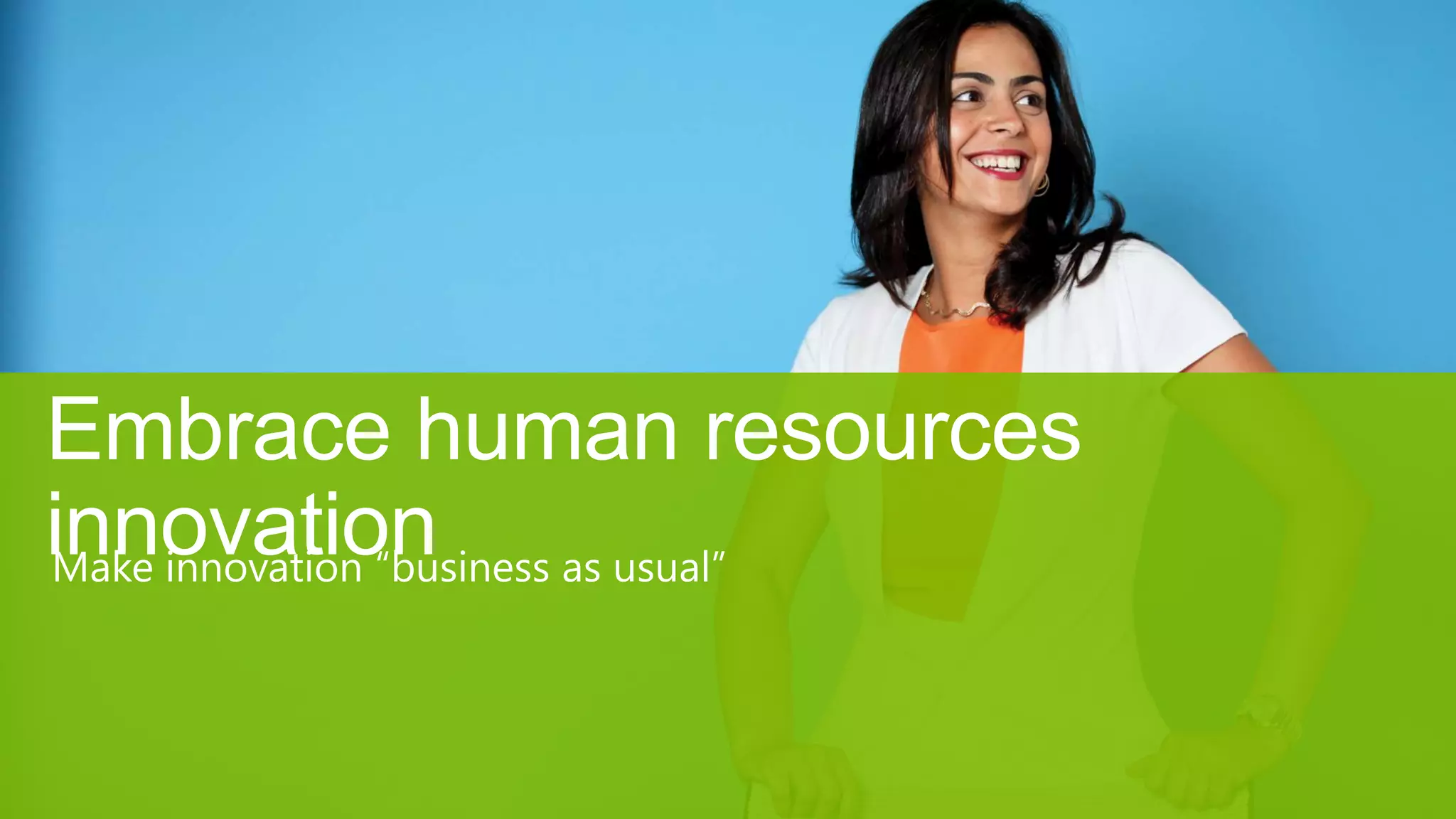 Embrace human resources
innovationMake innovation ―business as usual‖
 