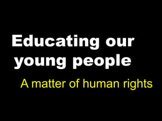Educating our young people A matter of human rights 