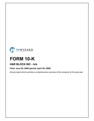 FORM 10-K
H&R BLOCK INC - hrb
Filed: June 29, 2009 (period: April 30, 2009)
Annual report which provides a comprehensive overview of the company for the past year
 