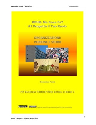 HR Business Partner … Ma cosa fà? Domenico Famà
1
e.book 1: Progetta il Tuo Ruolo, Maggio 2016
 