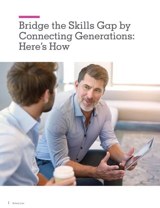 Bottom Line1
Bridge the Skills Gap by
Connecting Generations:
Here’s How
 