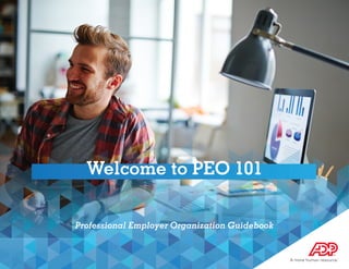 ADP SMALL BUSINESS GUIDEBOOK
Welcome to PEO 101
Professional Employer Organization Guidebook
 