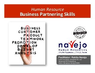 Human	
  	
   esource	
  
R

Business	
  Partnering	
  Skills	
  

Lead Consultant, NarejoHR Pvt. Ltd.
Seasoned HR Professional
Author Workplace Sanity(DAWN)

 