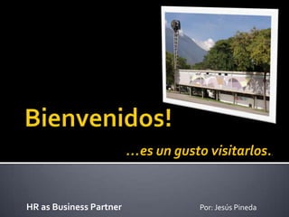 …es un gusto visitarlos.        .




HR as Business Partner               Por: Jesús Pineda
 