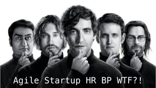 Agile Startup HR BP WTF?!
 