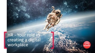 HR - Your role in
creating a digital
workplace
 