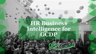 HR Business
Intelligence for
GCDP
 