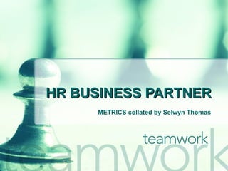 HR BUSINESS PARTNER METRICS collated by Selwyn Thomas 