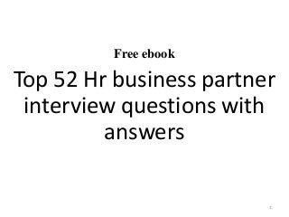 Free ebook
Top 52 Hr business partner
interview questions with
answers
1
 