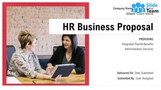 PROVIDING
Integrated Payroll Benefits
Administration Services
HR Business Proposal
Company Name: Company Name
Client: Client Name
Delivered On: Date Submitted
Submitted By: User Assigned
 